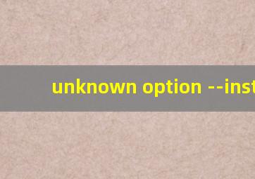 unknown option --install